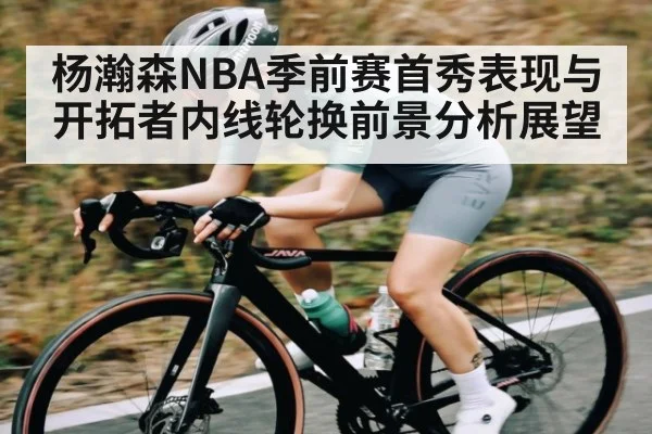 杨瀚森NBA季前赛首秀表现与开拓者内线轮换前景分析展望